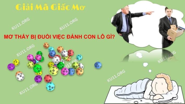 Nằm mơ bị đuổi việc đánh con gì có tỉ lệ trúng lô cao?